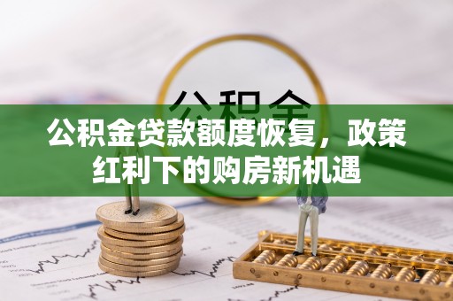 桥西公积金贷款额度恢复，政策红利下的购房新机遇