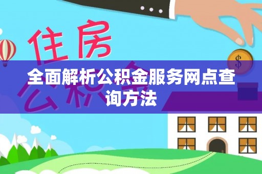桥西全面解析公积金服务网点查询方法