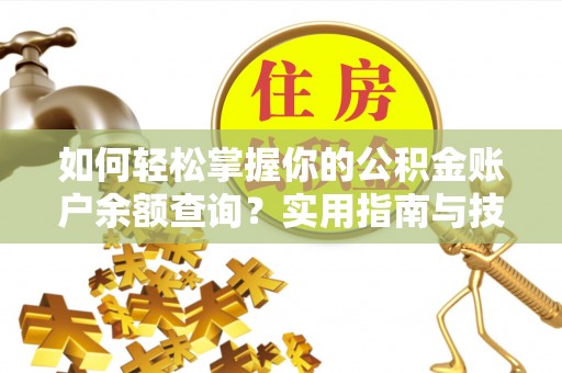 桥西如何轻松掌握你的公积金账户余额查询？实用指南与技巧