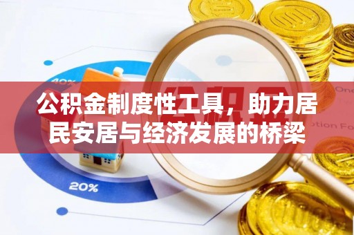 桥西公积金制度性工具，助力居民安居与经济发展的桥梁