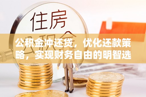 桥西公积金冲还贷，优化还款策略，实现财务自由的明智选择