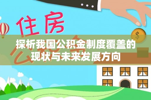 桥西探析我国公积金制度覆盖的现状与未来发展方向