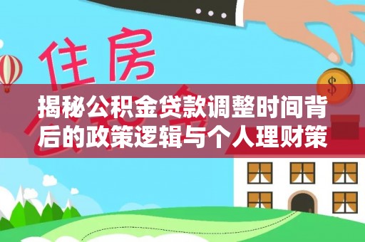 桥西揭秘公积金贷款调整时间背后的政策逻辑与个人理财策略