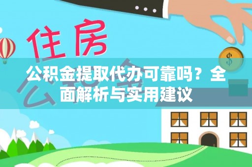 桥西公积金提取代办可靠吗？全面解析与实用建议
