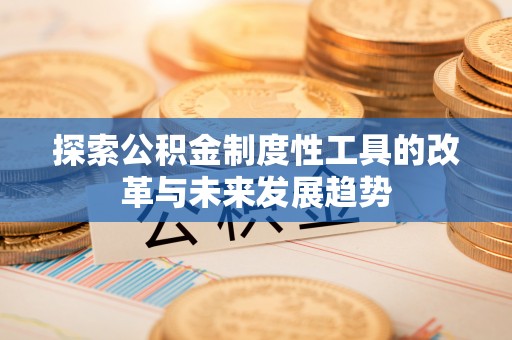 桥西探索公积金制度性工具的改革与未来发展趋势