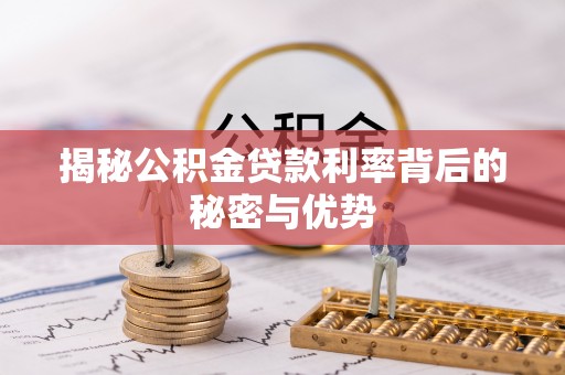 桥西揭秘公积金贷款利率背后的秘密与优势