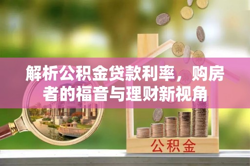 桥西解析公积金贷款利率，购房者的福音与理财新视角