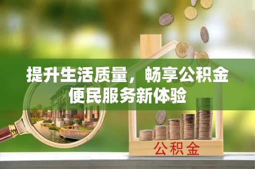 桥西提升生活质量，畅享公积金便民服务新体验