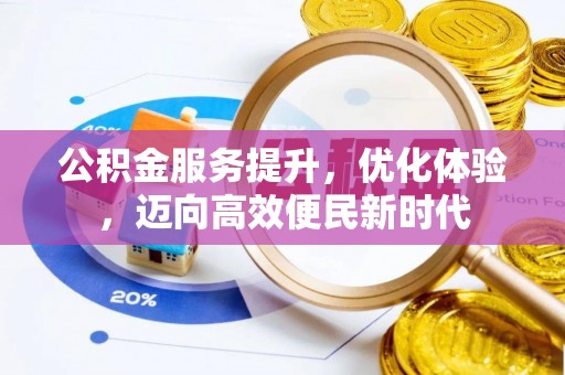 桥西公积金服务提升，优化体验，迈向高效便民新时代