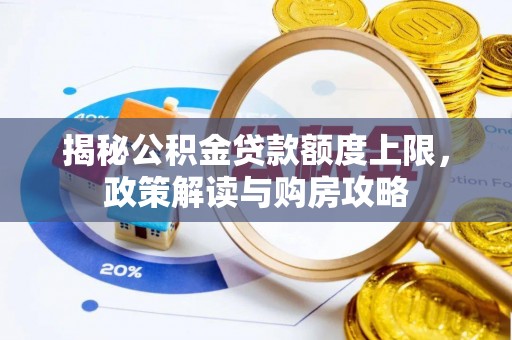 桥西揭秘公积金贷款额度上限，政策解读与购房攻略