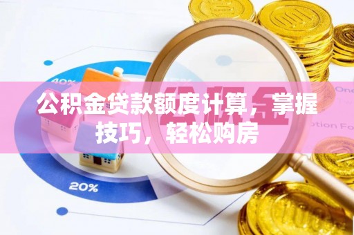 桥西公积金贷款额度计算，掌握技巧，轻松购房