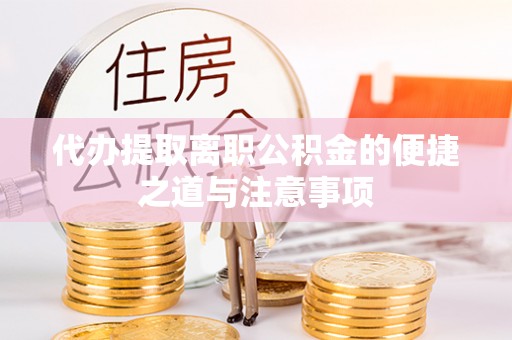 桥西代办提取离职公积金的便捷之道与注意事项