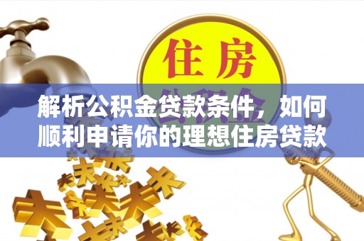 桥西解析公积金贷款条件，如何顺利申请你的理想住房贷款