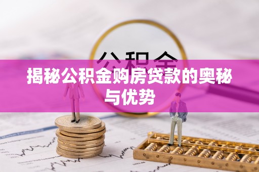 桥西揭秘公积金购房贷款的奥秘与优势