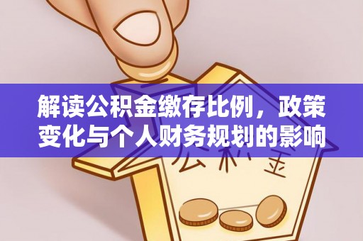 桥西解读公积金缴存比例，政策变化与个人财务规划的影响