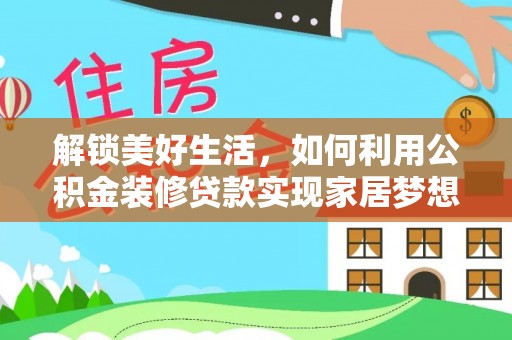 桥西解锁美好生活，如何利用公积金装修贷款实现家居梦想