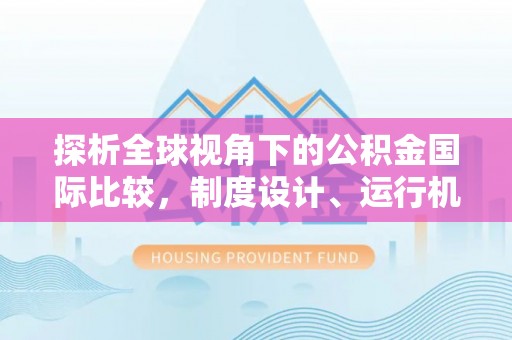桥西探析全球视角下的公积金国际比较，制度设计、运行机制与未来趋势