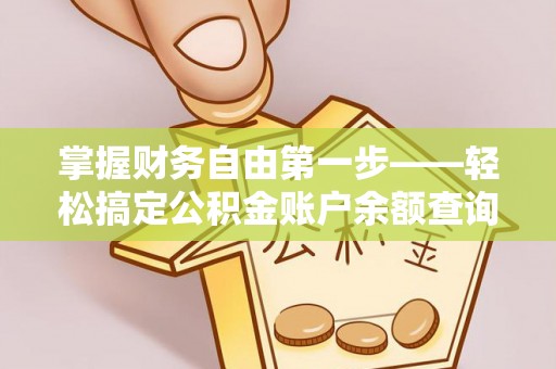 桥西掌握财务自由第一步——轻松搞定公积金账户余额查询的方法与技巧