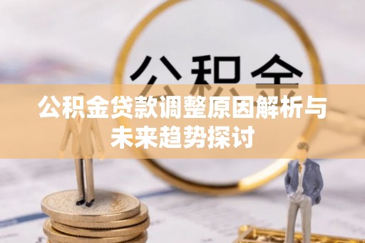 桥西公积金贷款调整原因解析与未来趋势探讨