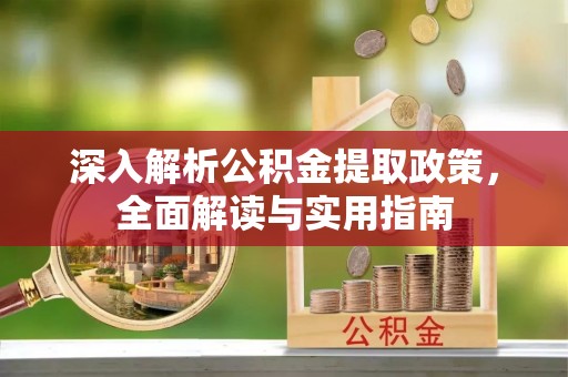 桥西深入解析公积金提取政策，全面解读与实用指南