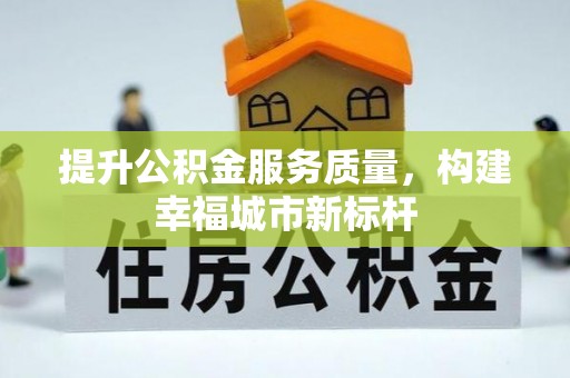 桥西提升公积金服务质量，构建幸福城市新标杆