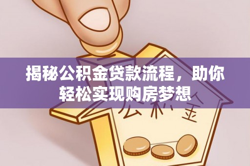 桥西揭秘公积金贷款流程，助你轻松实现购房梦想