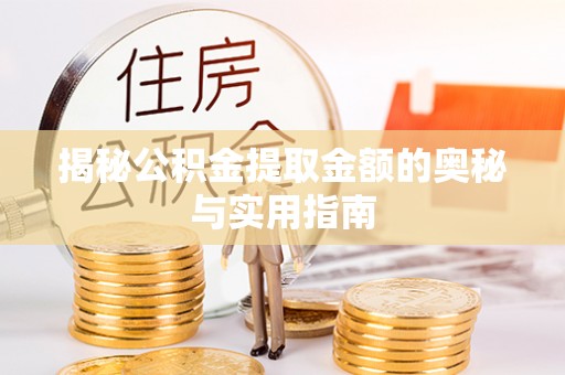 桥西揭秘公积金提取金额的奥秘与实用指南