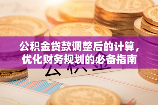 桥西公积金贷款调整后的计算，优化财务规划的必备指南