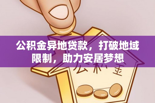 桥西公积金异地贷款，打破地域限制，助力安居梦想