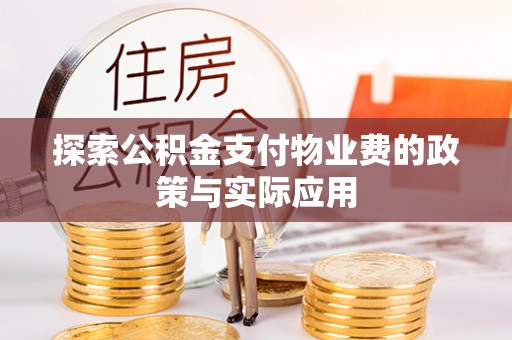 桥西探索公积金支付物业费的政策与实际应用