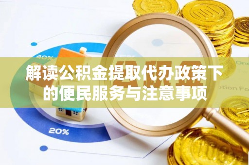 桥西解读公积金提取代办政策下的便民服务与注意事项