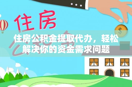 桥西住房公积金提取代办，轻松解决你的资金需求问题