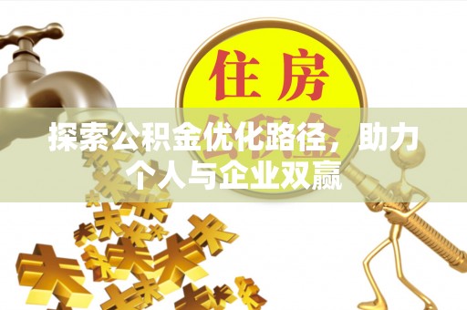 桥西探索公积金优化路径，助力个人与企业双赢