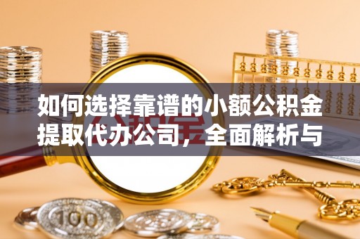 桥西如何选择靠谱的小额公积金提取代办公司，全面解析与实用指南