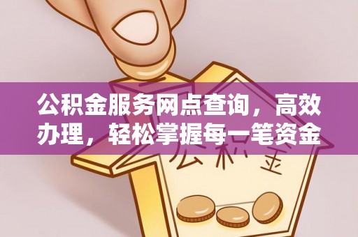 桥西公积金服务网点查询，高效办理，轻松掌握每一笔资金动态