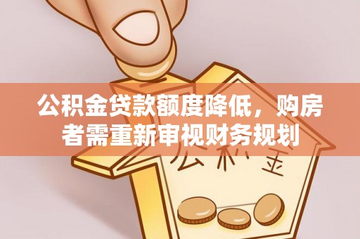 桥西公积金贷款额度降低，购房者需重新审视财务规划