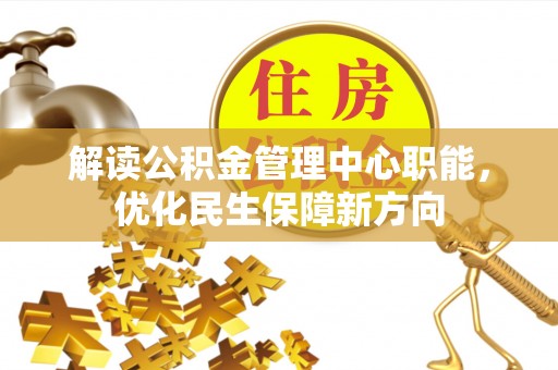 桥西解读公积金管理中心职能，优化民生保障新方向