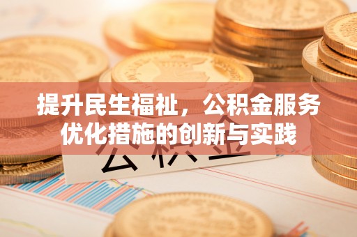 桥西提升民生福祉，公积金服务优化措施的创新与实践