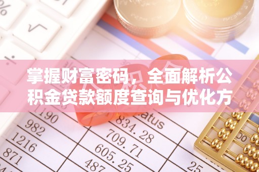 桥西掌握财富密码，全面解析公积金贷款额度查询与优化方案