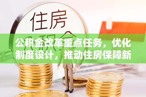 桥西公积金改革重点任务，优化制度设计，推动住房保障新发展