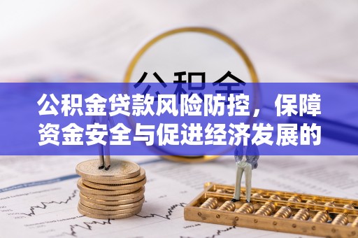 桥西公积金贷款风险防控，保障资金安全与促进经济发展的平衡之道