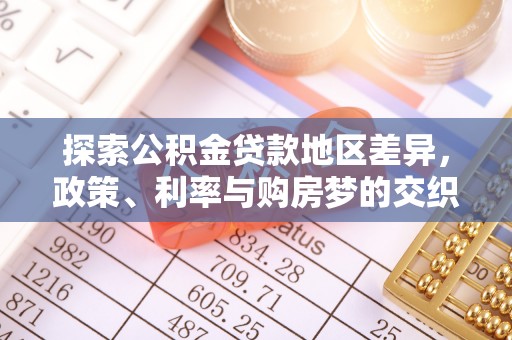 桥西探索公积金贷款地区差异，政策、利率与购房梦的交织
