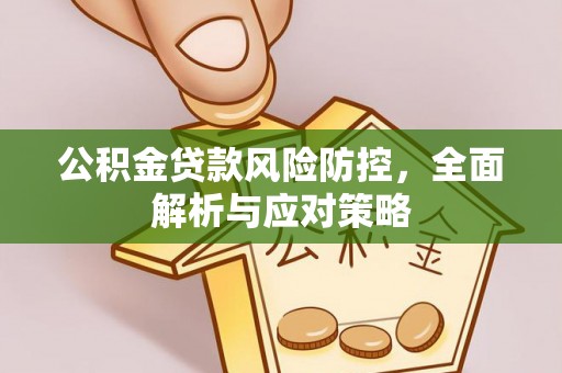 桥西公积金贷款风险防控，全面解析与应对策略