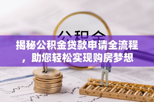 桥西揭秘公积金贷款申请全流程，助您轻松实现购房梦想