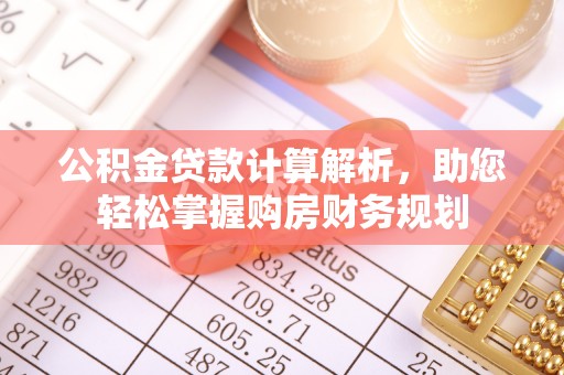 桥西公积金贷款计算解析，助您轻松掌握购房财务规划