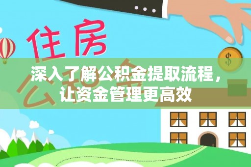桥西深入了解公积金提取流程，让资金管理更高效