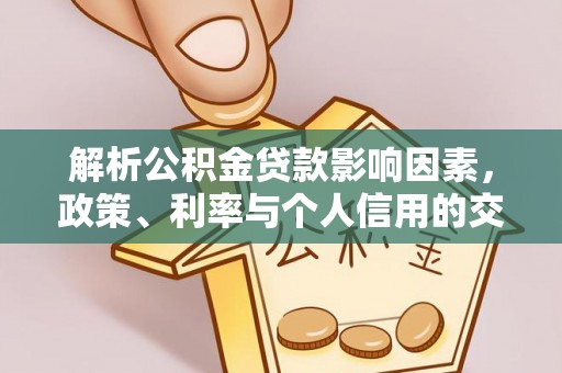 桥西解析公积金贷款影响因素，政策、利率与个人信用的交织作用