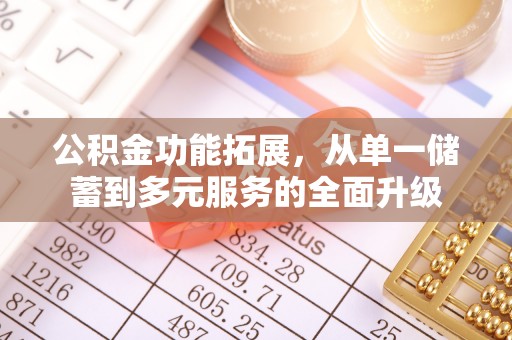 桥西公积金功能拓展，从单一储蓄到多元服务的全面升级