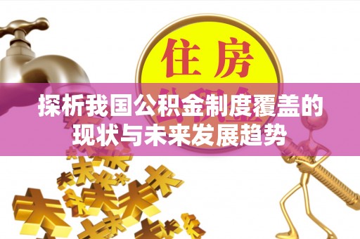 桥西探析我国公积金制度覆盖的现状与未来发展趋势