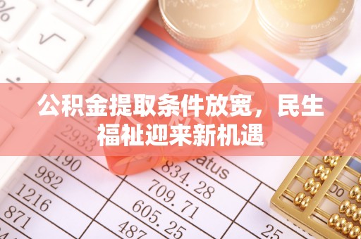 桥西公积金提取条件放宽，民生福祉迎来新机遇